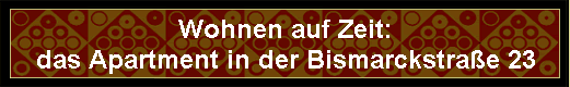 Wohnen auf Zeit: 
 das Apartment in der Bismarckstra�e 23