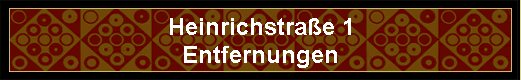 Heinrichstra�e 1 
 Entfernungen