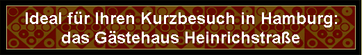 Ideal f�r Ihren Kurzbesuch in Hamburg: 
 das G�stehaus Heinrichstra�e